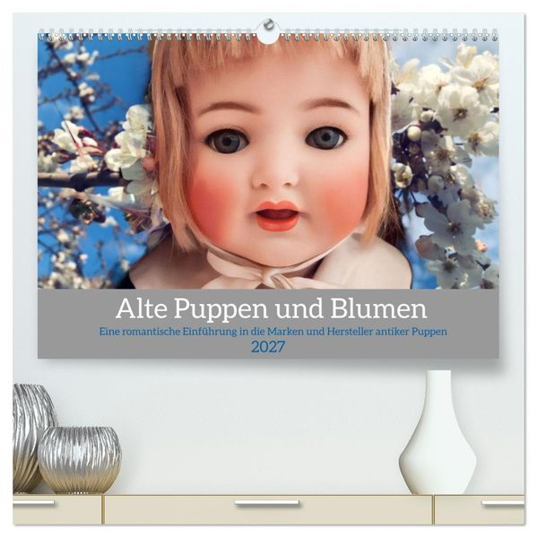 Alte Puppen und Blumen (hochwertiger Premium Wandkalender 2027 DIN A2 quer) Kunstdruck in Hochglanz