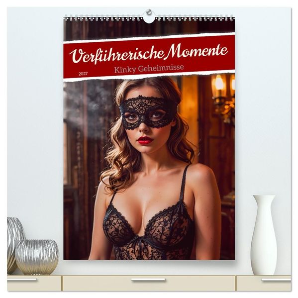 Verführerische Momente - Kinky Geheimnisse (hochwertiger Premium Wandkalender 2027 DIN A2 hoch) Kunstdruck in Hochglanz