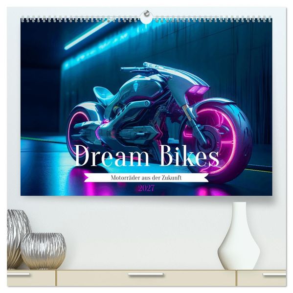Dream Bikes - Motorräder aus der Zukunft (hochwertiger Premium Wandkalender 2027 DIN A2 quer) Kunstdruck in Hochglanz