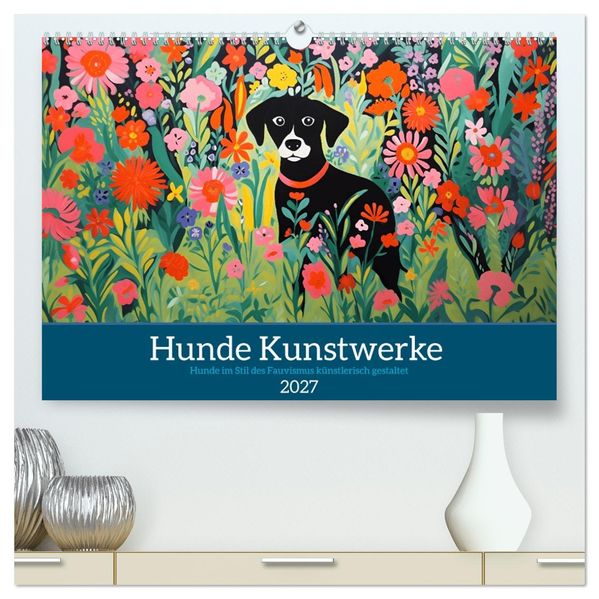 Hunde Kunstwerke - Hunde im Stil des Fauvismus künstlerisch gestaltet (hochwertiger Premium Wandkalender 2027 DIN A2 quer) Kunstdruck in Hochglanz