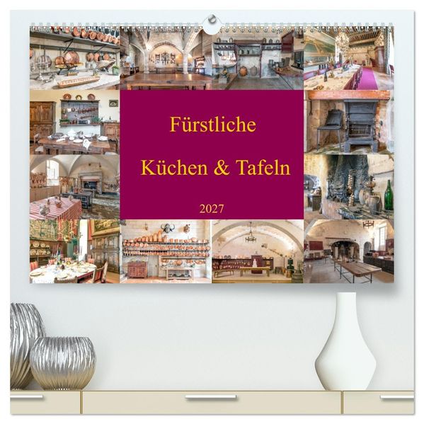 Fürstliche Küchen und Tafeln (hochwertiger Premium Wandkalender 2027 DIN A2 quer) Kunstdruck in Hochglanz
