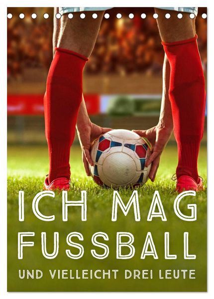 Ich mag Fußball... und vielleicht drei Leute. Sprüche und Weisheiten vom Spielfeldrand (Tischkalender 2027 DIN A5 hoch) CALVENDO Monatskalender
