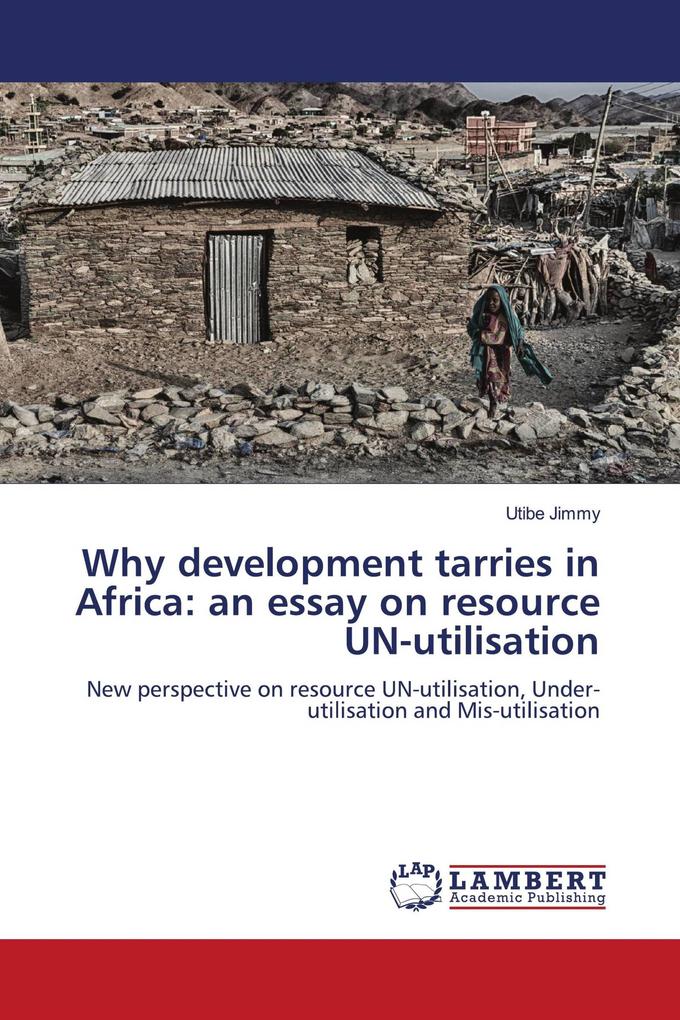 Why development tarries in Africa: an essay on resource UN-utilisation