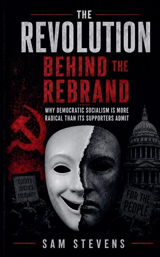 The Revolution Behind the Rebrand - Why Democratic Socialism Is More Radical Than Its Supporters Admit