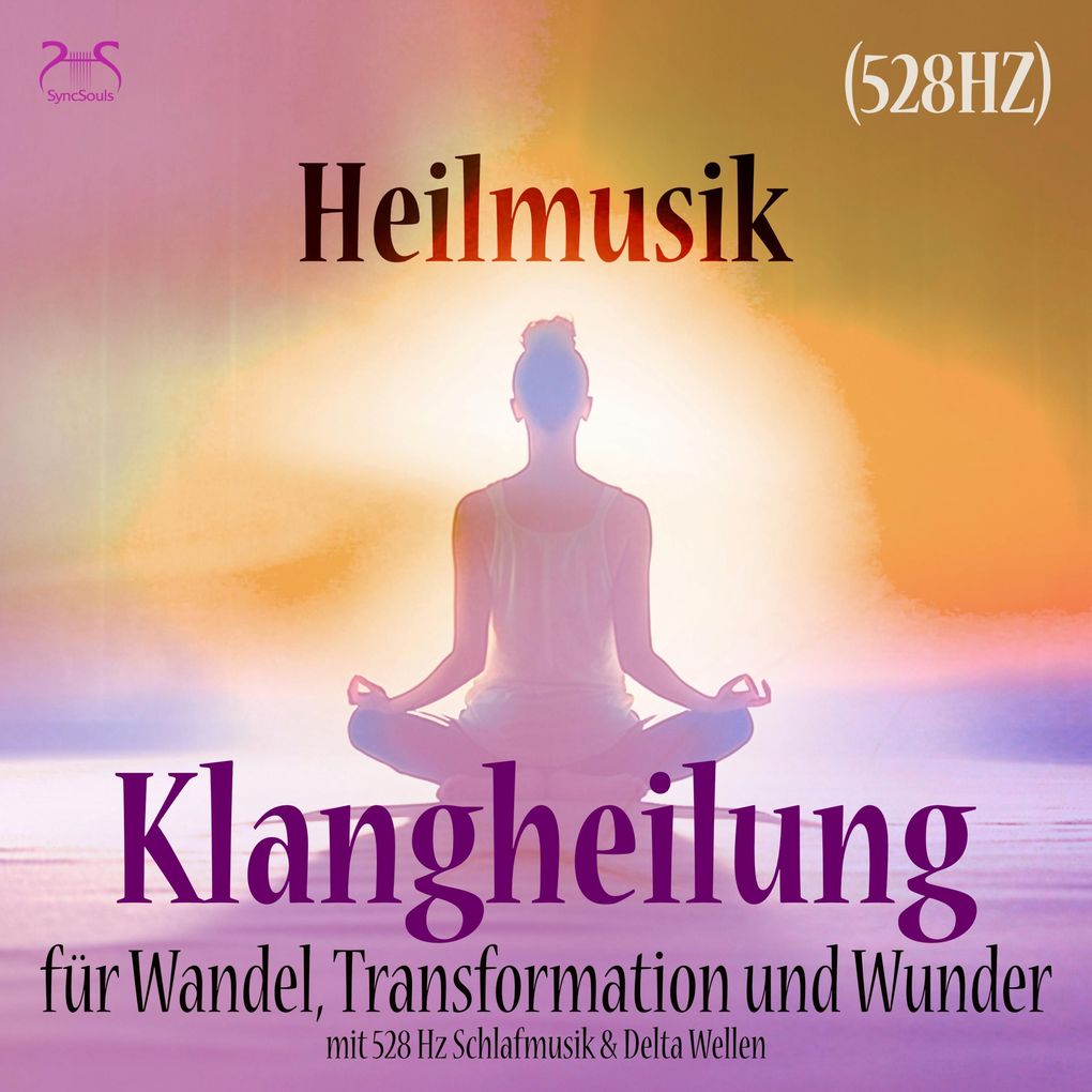 Heilmusik: Klangheilung für Wandel Transformation und Wunder (528 Hz)
