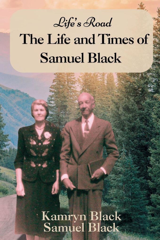 Life's Road The Life and Times of Samuel Black