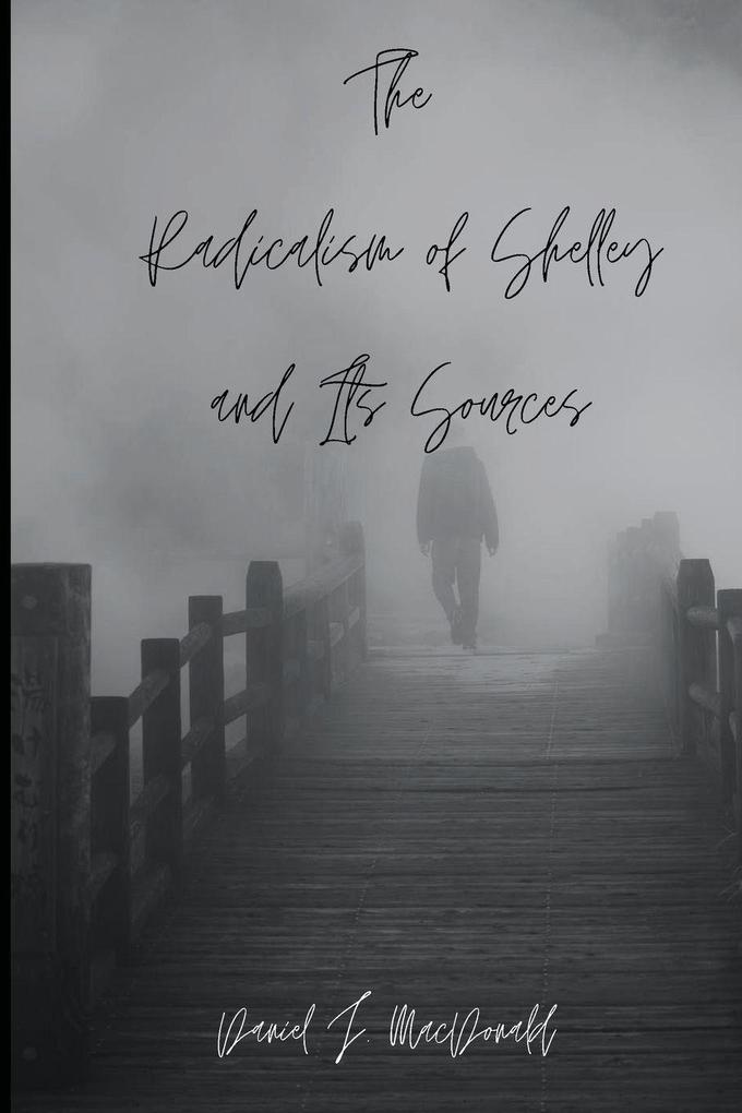 The Radicalism of Shelley and Its Sources