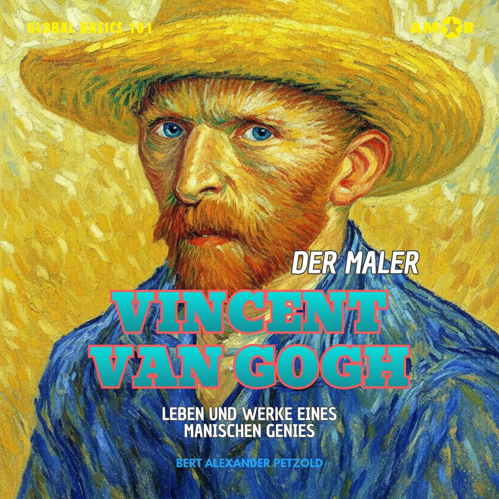Der Maler Vincent van Gogh - Leben und Werke eines manischen Genie