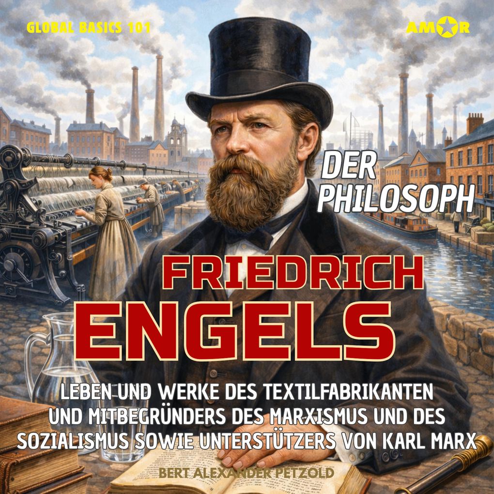Der Philosoph Friedrich Engels - Leben und Werke des Mitbegründers des Marxismus und des Sozialismus sowie Unterstützers von Karl Marx