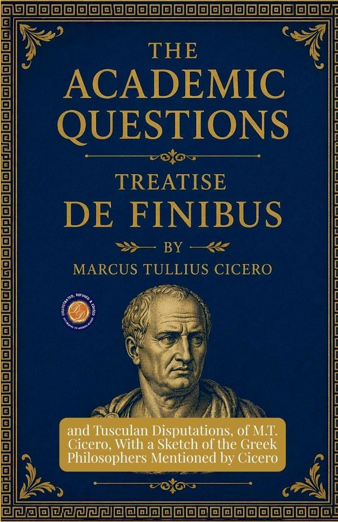 The Academic Questions Treatise De Finibus and Tusculan Disputations of M.T. Cicero With a Sketch of the Greek Philosophers Mentioned by Cicero