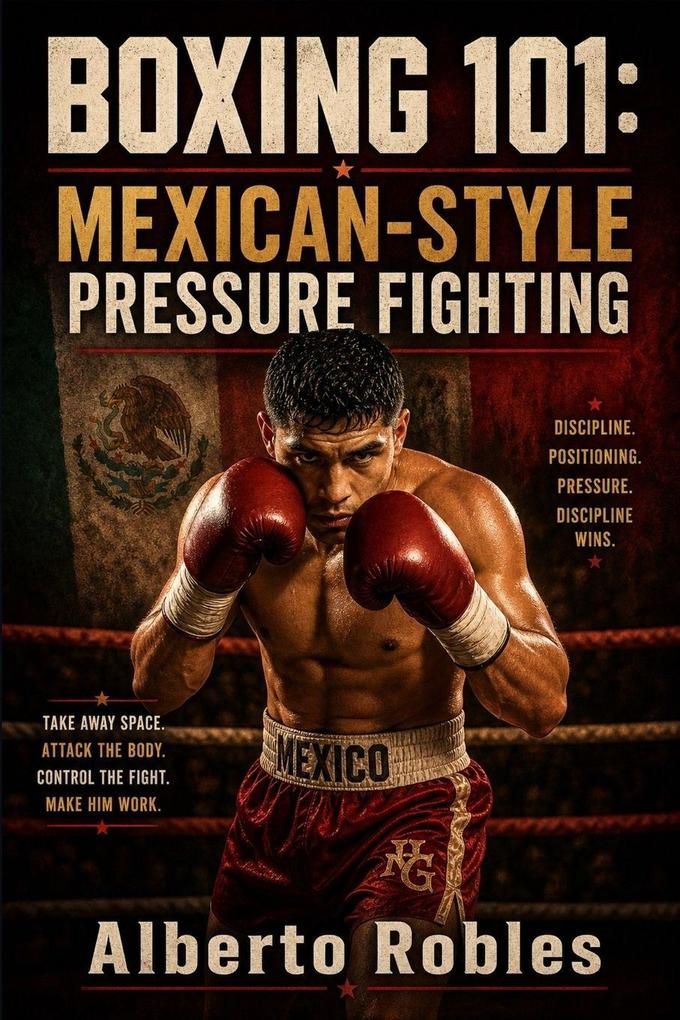 Boxing 101Mexican-Style Pressure Fighting