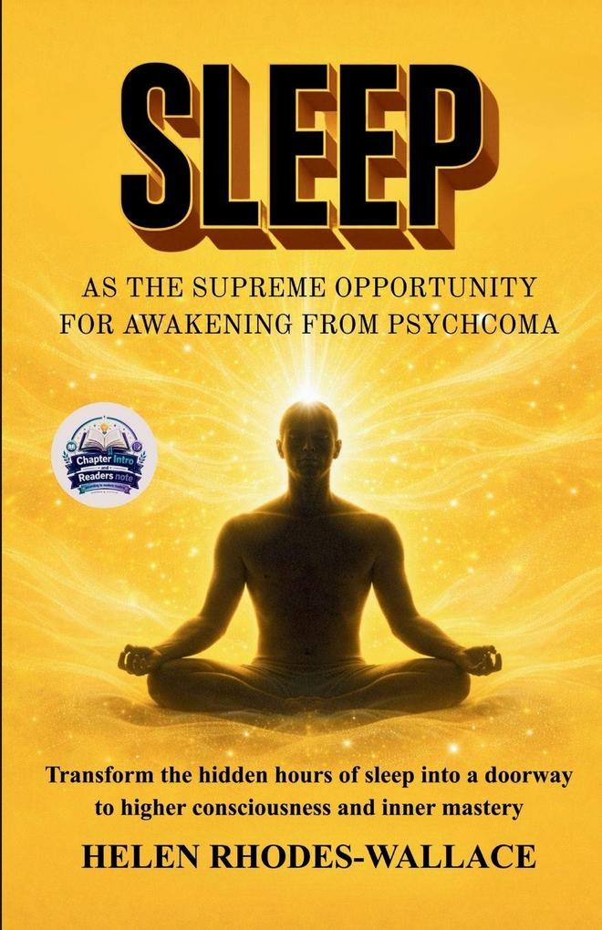 Sleep as the Supreme Opportunity for Awakening from Psychcoma (Illustrated Refined and Edited)