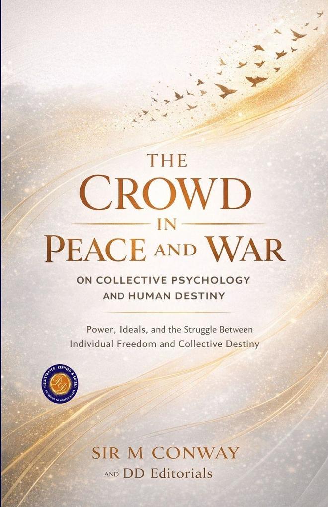The Crowd in Peace and War on Collective Psychology and Human Destiny (Illustrated Refined and Edited)