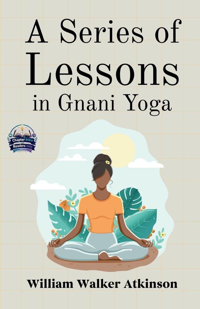 A Series of Lessons in Gnani Yoga (Illustrated Refined and Edited)