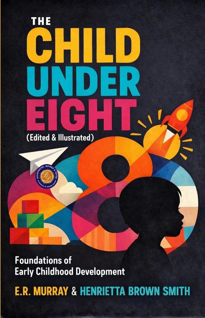 The Child Under Eight (Illustrated Refined and Edited)