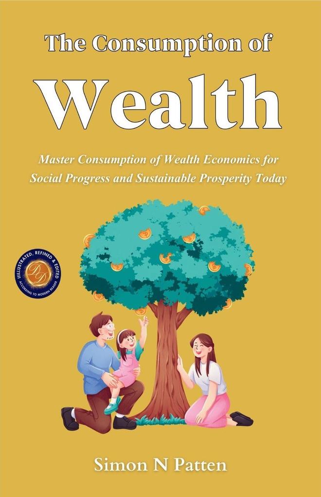 The Consumption of Wealth (Illustrated Refined & Edited)
