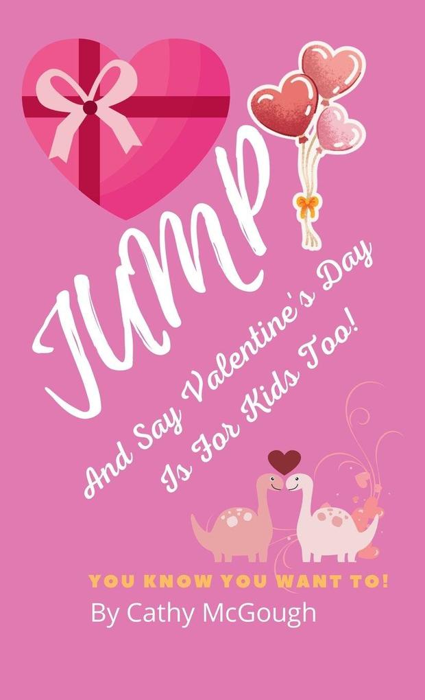 JUMP AND SAY VALENTINE'S DAY IS FOR KIDS TOO! HARDCOVER EDITION BOOK 13 JUMP SERIES