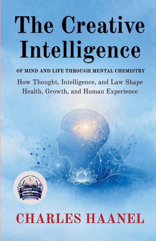 The Creative Intelligence of Mind and Life Through Mental Chemistry (Illustrated Refined and Edited)