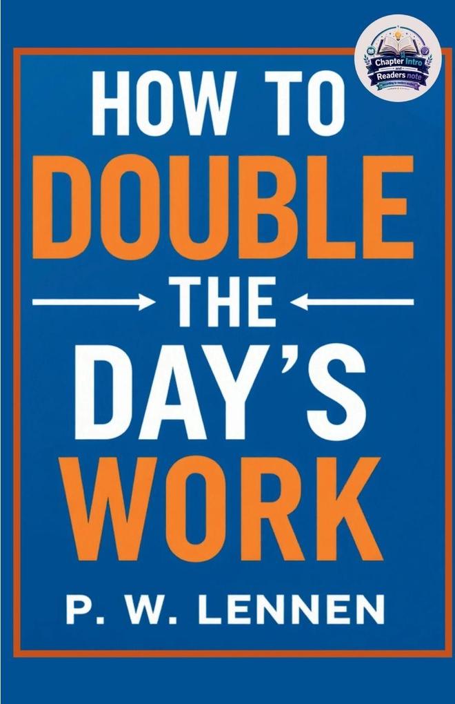 How to Double the Day's Work (Illustrated Refined and Edited)