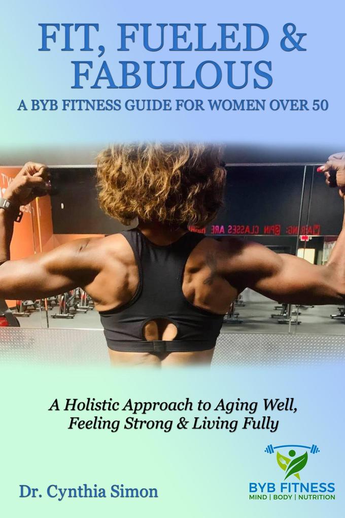 Fit Fueled & Fabulous A BYB Fitness Guide for Women Over 50