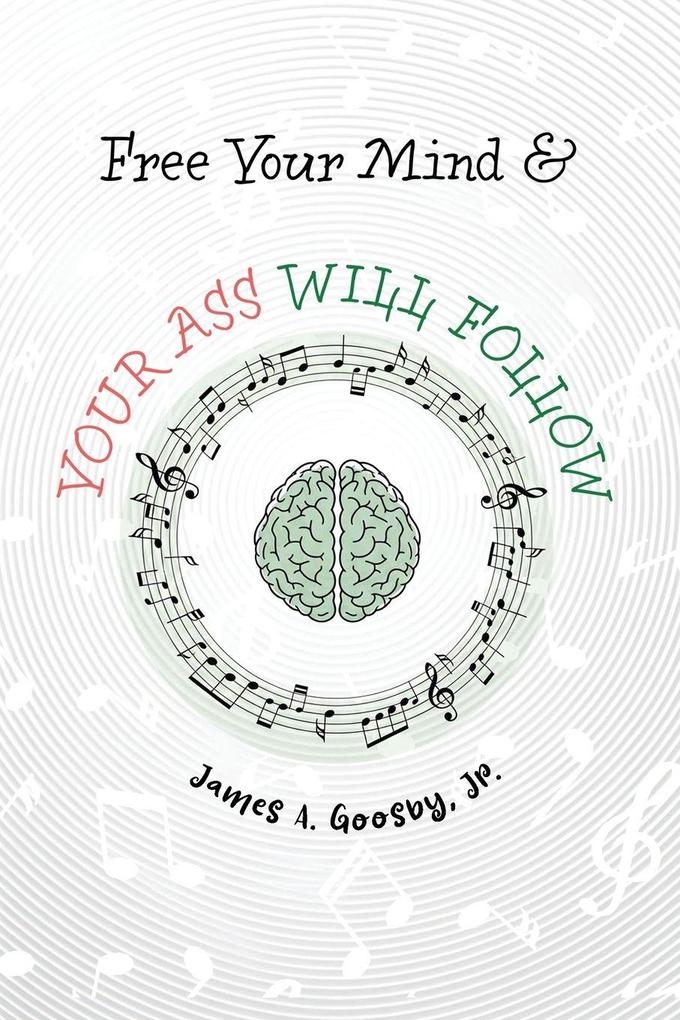 Free Your Mind & Your Ass Will Follow