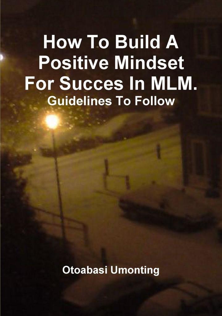 How To Build A Positive Mindset For Success In MLM- Guidelines To Follow.