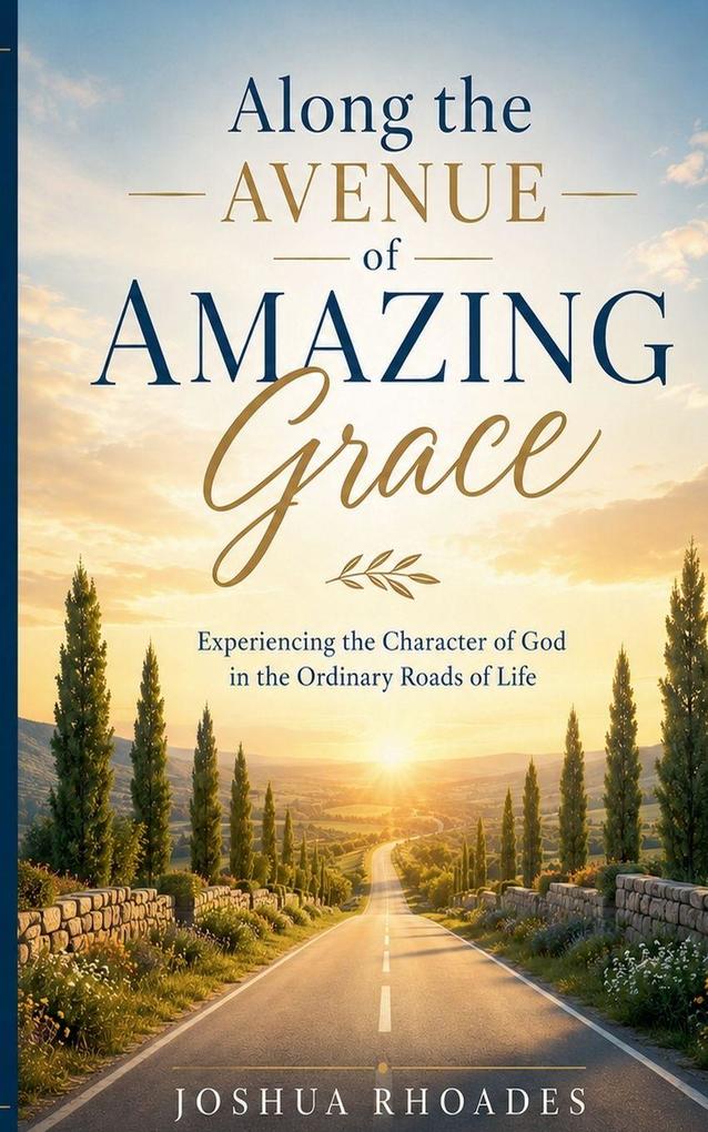 Along the Avenue of Amazing Grace - Experiencing the Character of God in the Ordinary Roads of Life
