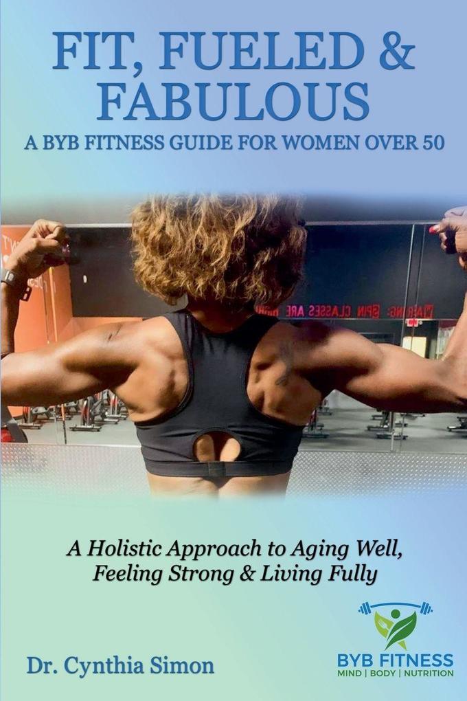 Fit Fueled & Fabulous A BYB Fitness Guide for Women Over 50