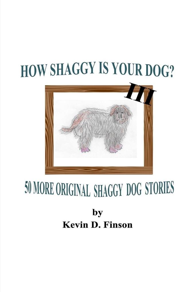 HOW SHAGGY IS YOUR DOG? III -- 50 More Original Shaggy Dog Stories