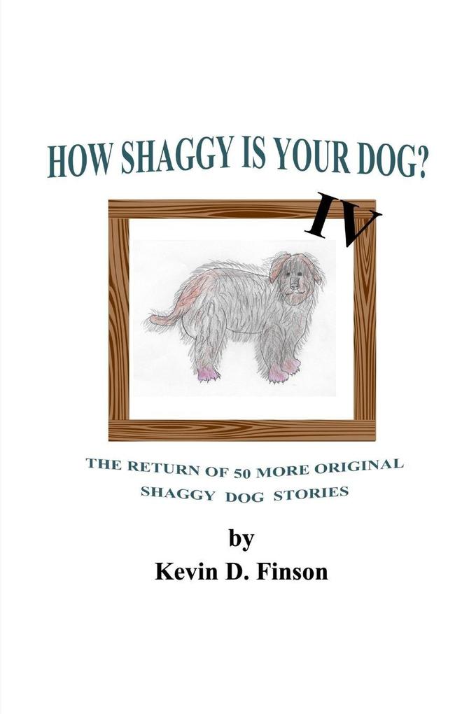 HOW SHAGGY IS YOUR DOG? IV -- The Return of 50 More Original Shaggy Dog Stories
