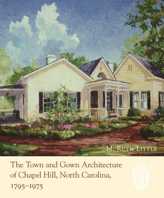The Town and Gown Architecture of Chapel Hill North Carolina 1795-1975