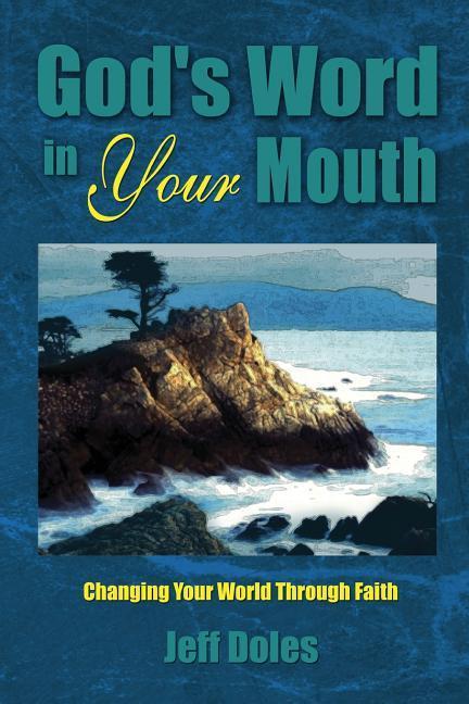 God‘s Word In Your Mouth: Changing Your World Through Faith