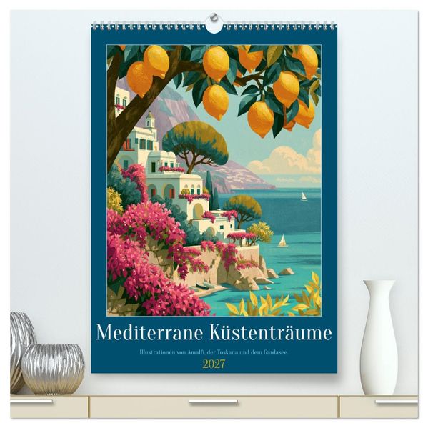 Mediterrane Küstenträume (hochwertiger Premium Wandkalender 2027 DIN A2 hoch) Kunstdruck in Hochglanz