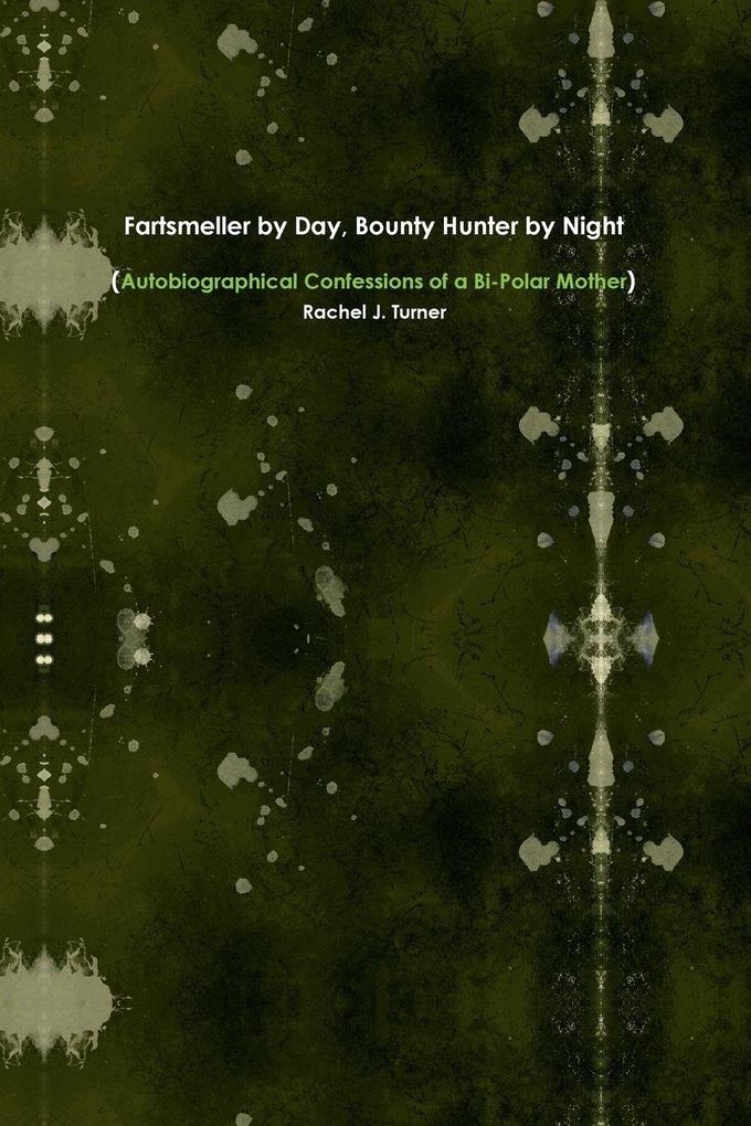 Fartsmeller by Day Bounty Hunter by Night (Autobiographical Confessions of a Bi-Polar Mother)