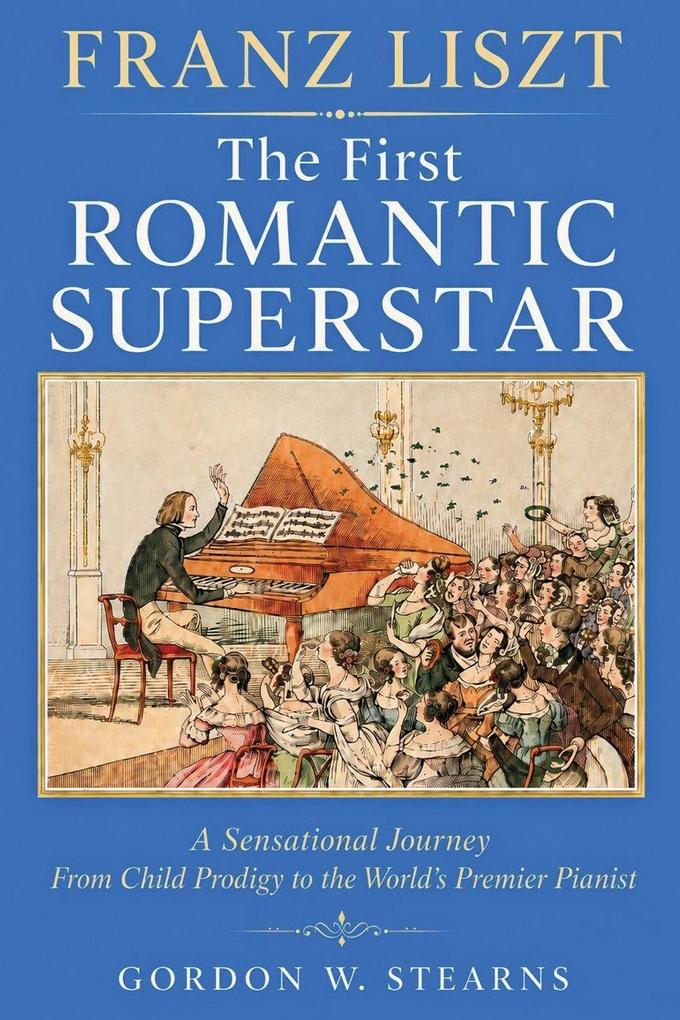 Franz Liszt the First Romantic Superstar