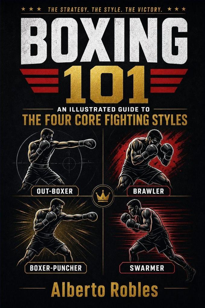 Boxing 101An Illustrated Guide to the Four Core Fighting Styles