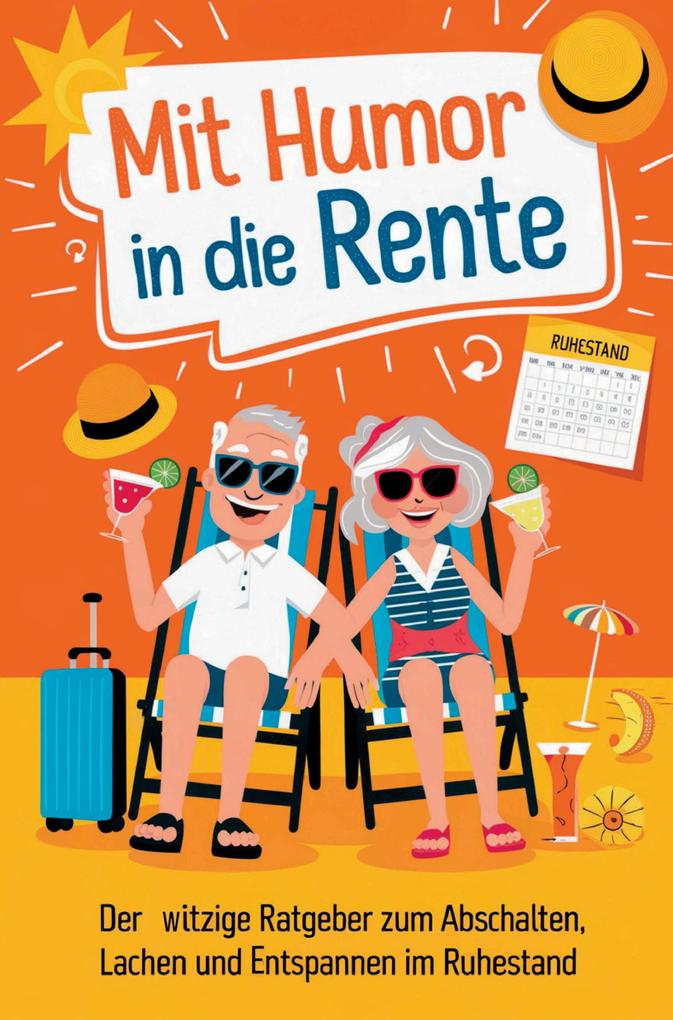 Mit Humor in die Rente - Geschenk zur Rente für Männer und Frauen: Der witzige Ratgeber zum Abschalten Lachen und Entspannen im Ruhestand.