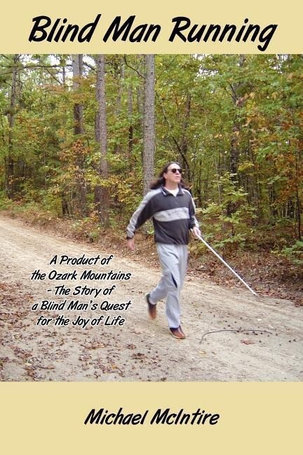 Blind Man Running: A Product of the Ozark Mountains-The Story of a Blind Man‘s Quest for the Joy of Life