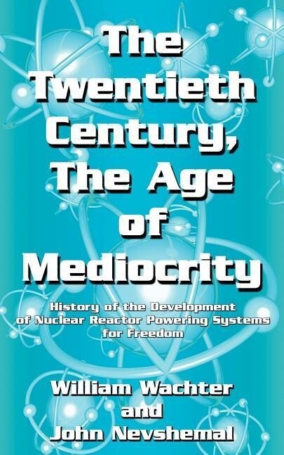 The Twentieth Century The Age of Mediocrity: History of the Development of Nuclear Reactor Powering Systems for Freedom