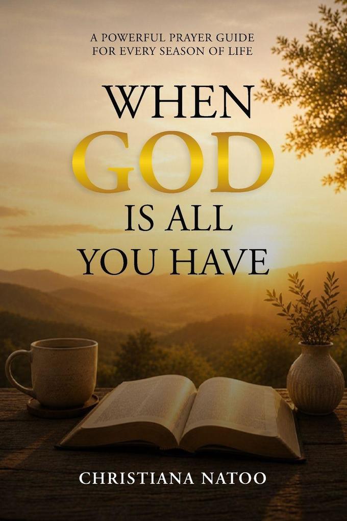 WHEN GOD IS ALL YOU HAVE
