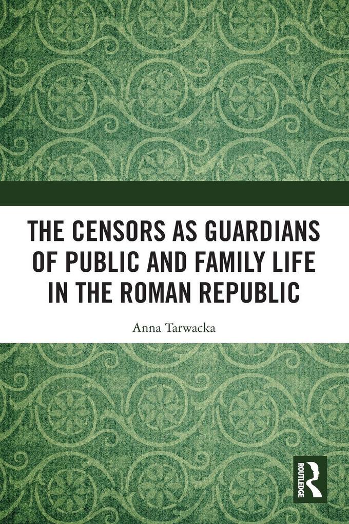 The Censors as Guardians of Public and Family Life in the Roman Republic