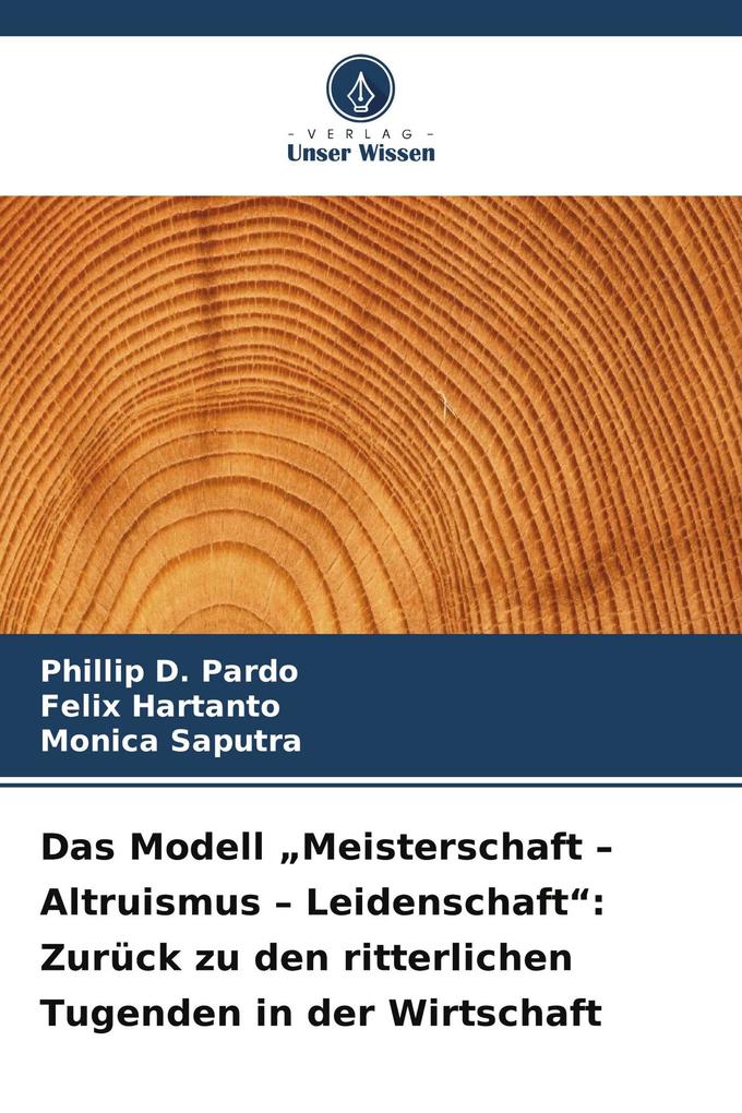 Das Modell 'Meisterschaft - Altruismus - Leidenschaft': Zurück zu den ritterlichen Tugenden in der Wirtschaft