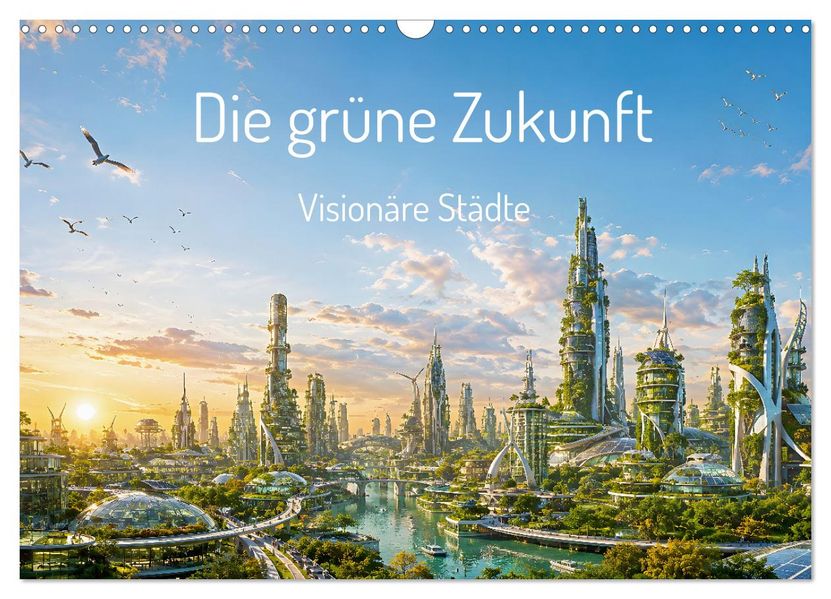 Die grüne Zukunft - Visionäre Städte (Wandkalender 2027 DIN A3 quer) CALVENDO Monatskalender