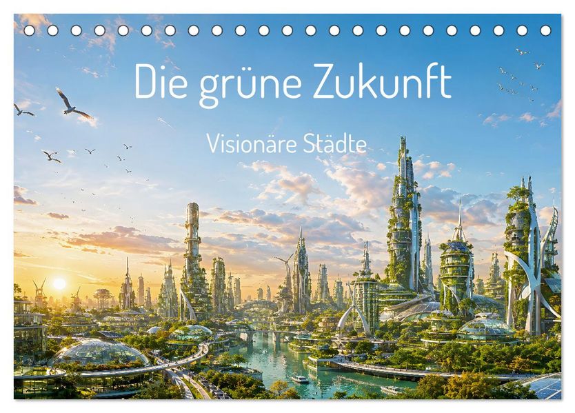 Die grüne Zukunft - Visionäre Städte (Tischkalender 2027 DIN A5 quer) CALVENDO Monatskalender