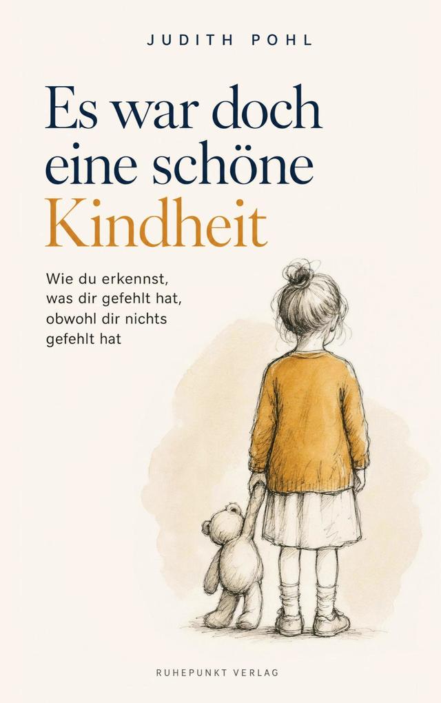 Es war doch eine schöne Kindheit: Wie du erkennst was dir gefehlt hat obwohl dir nichts gefehlt hat
