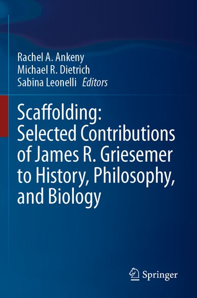 Scaffolding: Selected Contributions of James R. Griesemer to History Philosophy and Biology