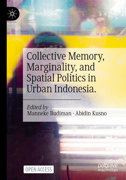 Collective Memory Marginality and Spatial Politics in Urban Indonesia.
