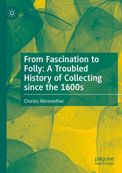 From Fascination to Folly: A Troubled History of Collecting since the 1600s