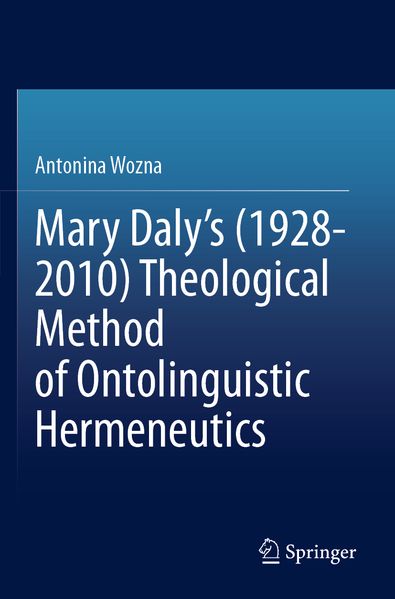 Mary Daly's (1928-2010) Theological Method of Ontolinguistic Hermeneutics