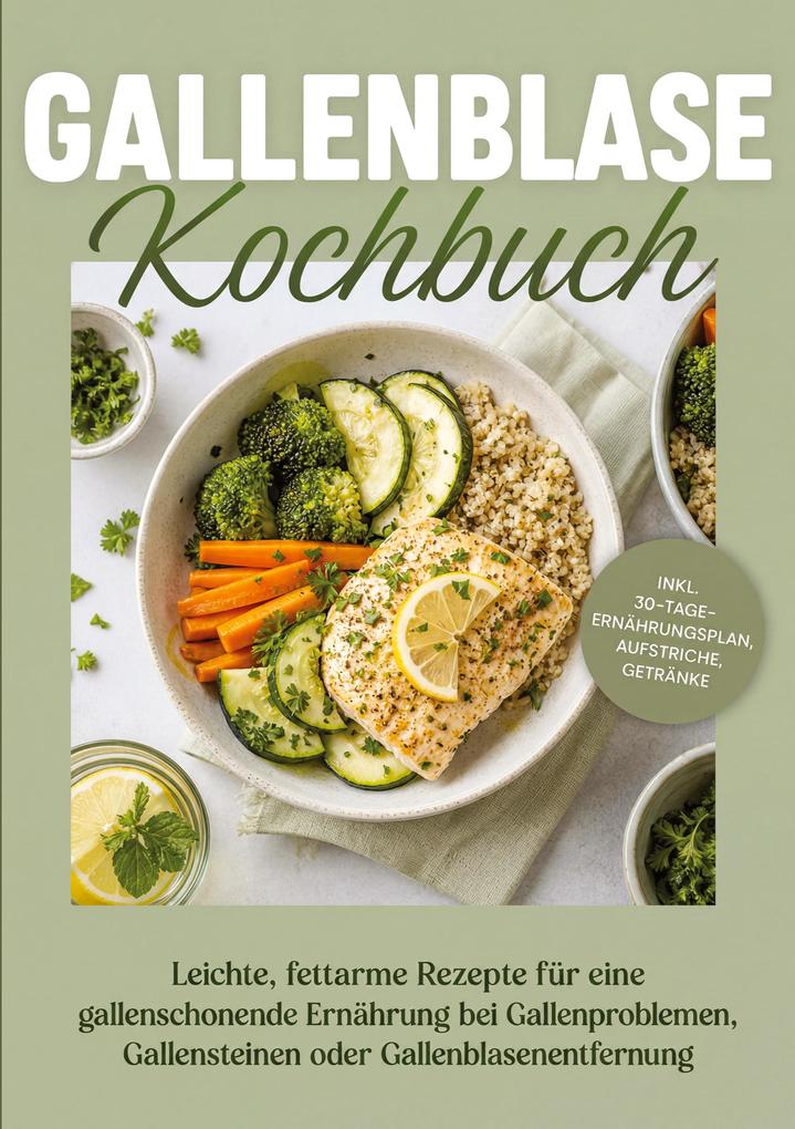 Gallenblase Kochbuch: Leichte fettarme Rezepte für eine gallenschonende Ernährung bei Gallenproblemen Gallensteinen oder Gallenblasenentfernung - inkl. 30-Tage-Ernährungsplan Aufstriche Getränke